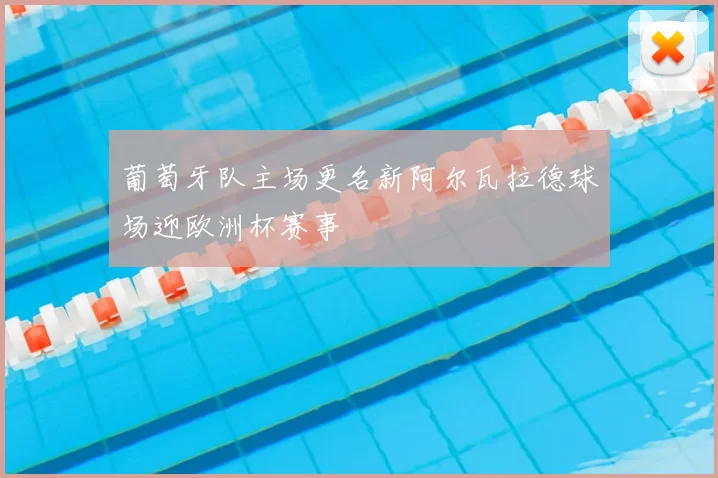 葡萄牙队主场更名新阿尔瓦拉德球场迎欧洲杯赛事