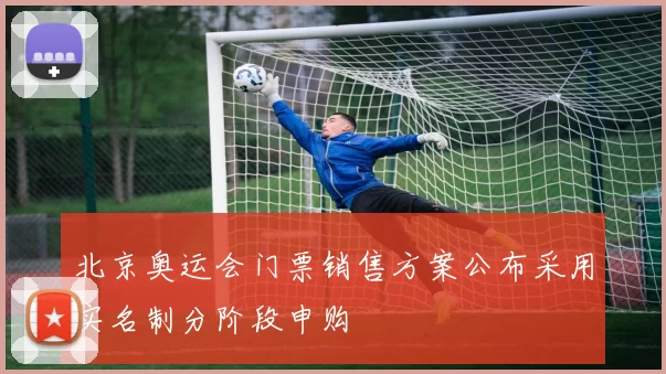 北京奥运会门票销售方案公布采用实名制分阶段申购