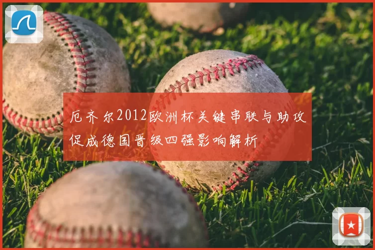 厄齐尔2012欧洲杯关键串联与助攻促成德国晋级四强影响解析