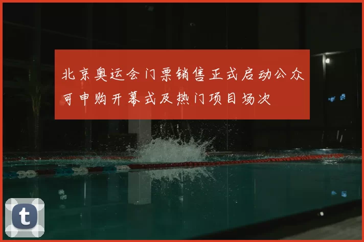 北京奥运会门票销售正式启动公众可申购开幕式及热门项目场次
