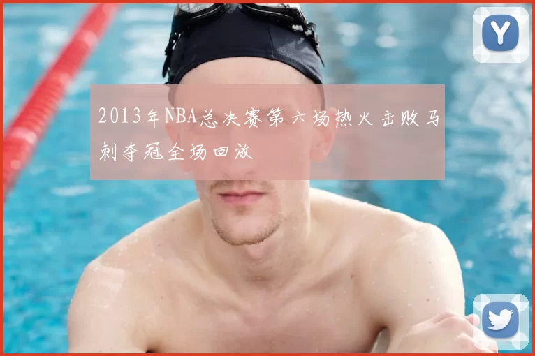2013年NBA总决赛第六场热火击败马刺夺冠全场回放
