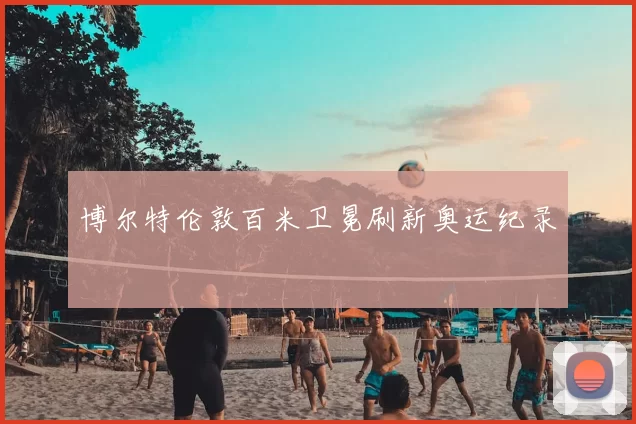 博尔特伦敦百米卫冕刷新奥运纪录